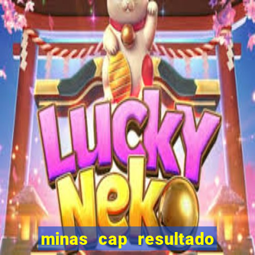 minas cap resultado de hoje